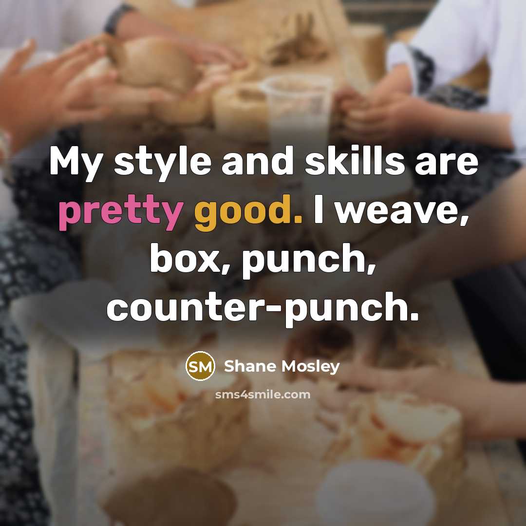 “My style and skills are pretty good. I weave, box,…” quote by Shane Mosley