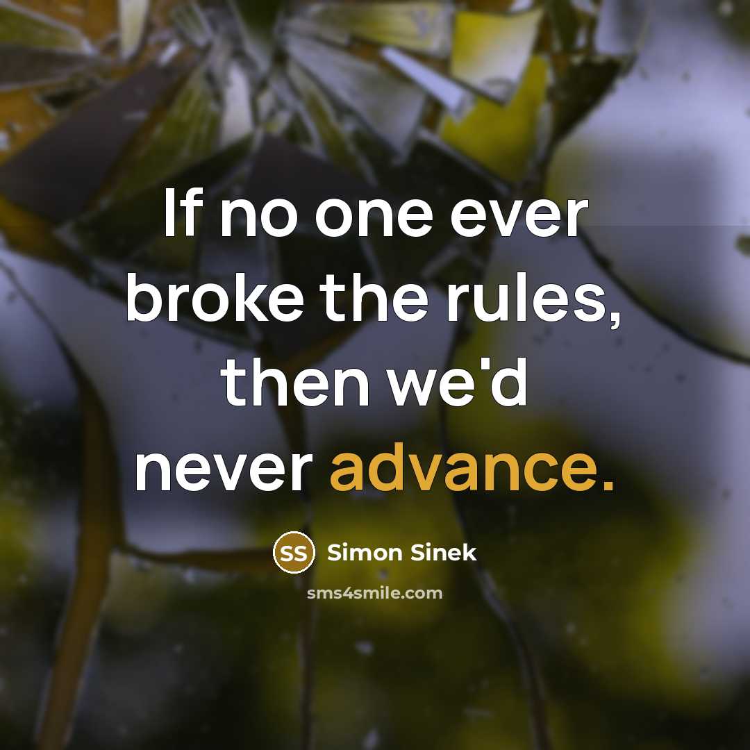 “If no one ever broke the rules, then we'd never…” quote by Simon Sinek