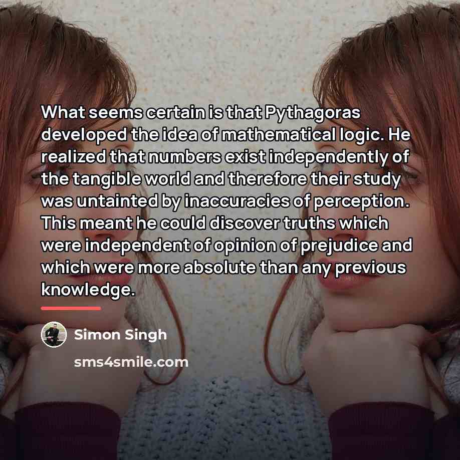 “What seems certain is that Pythagoras developed the idea of…” quote by Simon Singh