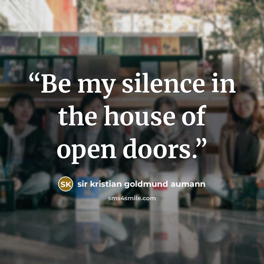 “Be my silence in the house of open doors.” quote by sir kristian goldmund aumann