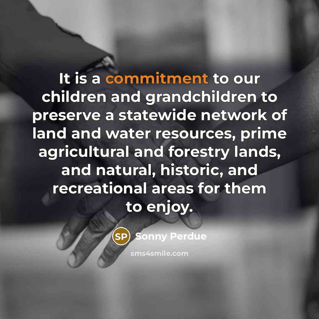 “It is a commitment to our children and grandchildren to…” quote by Sonny Perdue