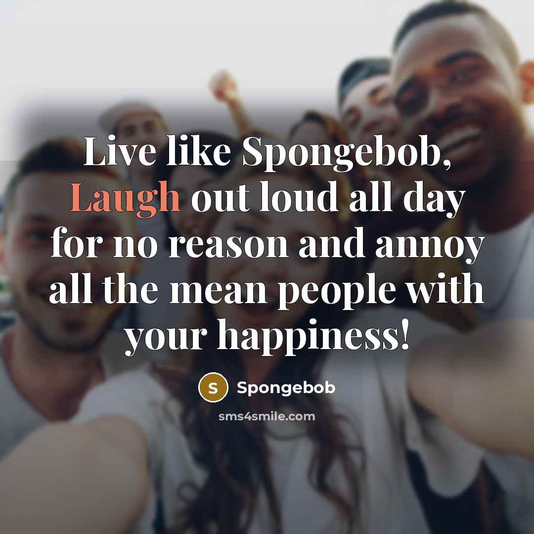 “Live like Spongebob, Laugh out loud all day for no…” quote by Spongebob