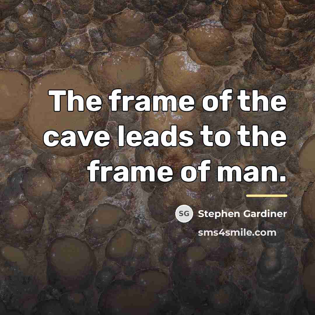 “The frame of the cave leads to the frame of…” quote by Stephen Gardiner