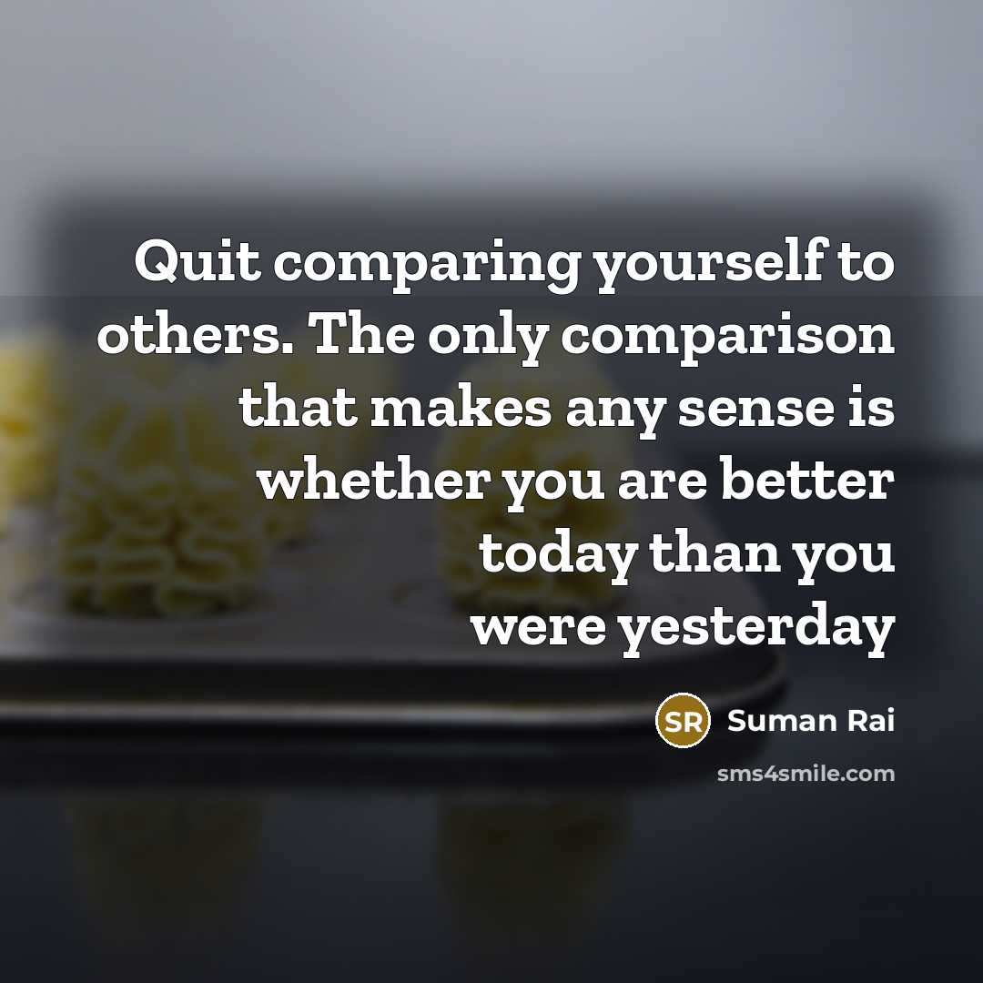 “Quit comparing yourself to others. The only comparison that makes…” quote by Suman Rai
