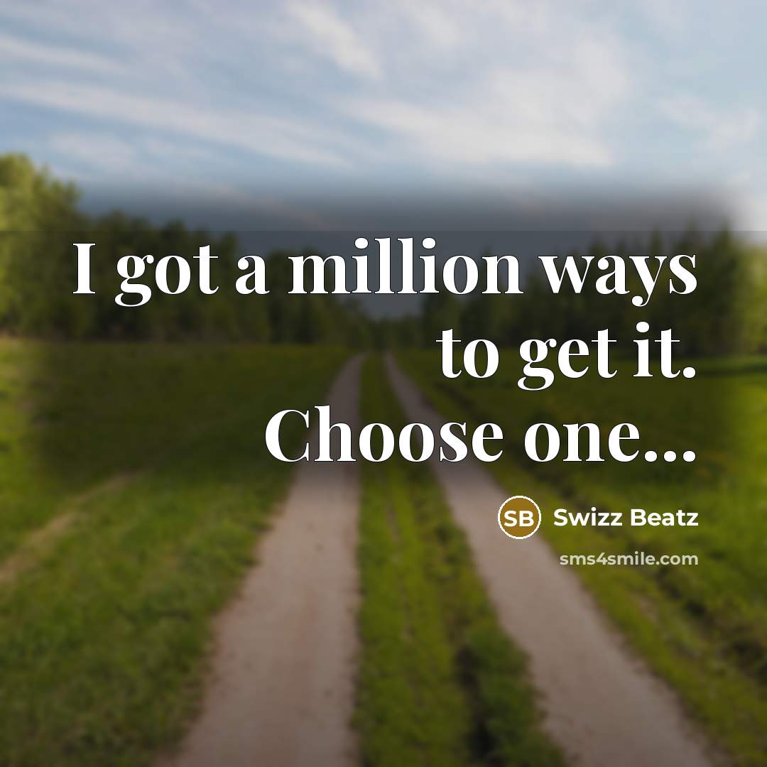 “I got a million ways to get it. Choose one...…” quote by Swizz Beatz