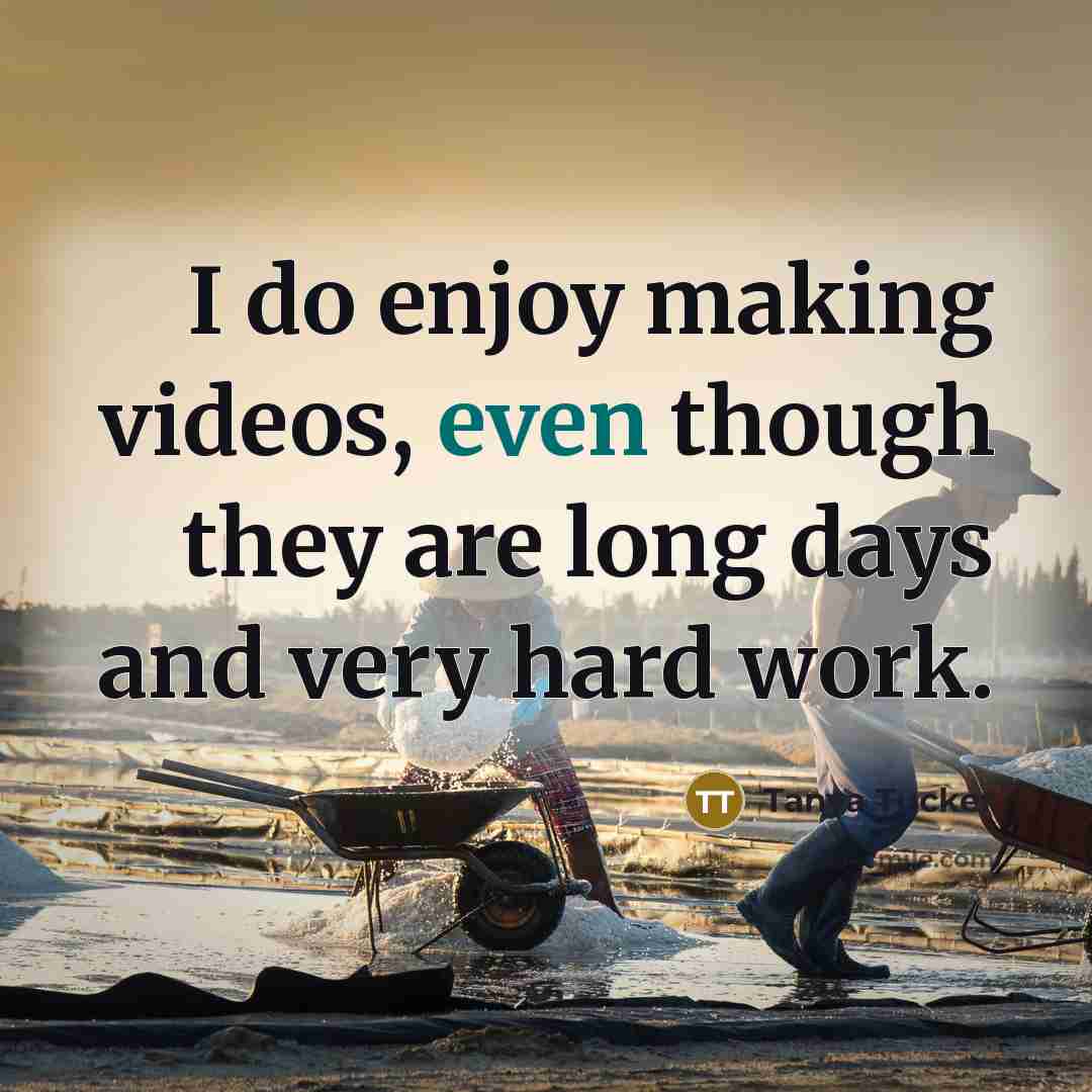 “I do enjoy making videos, even though they are long…” quote by Tanya Tucker