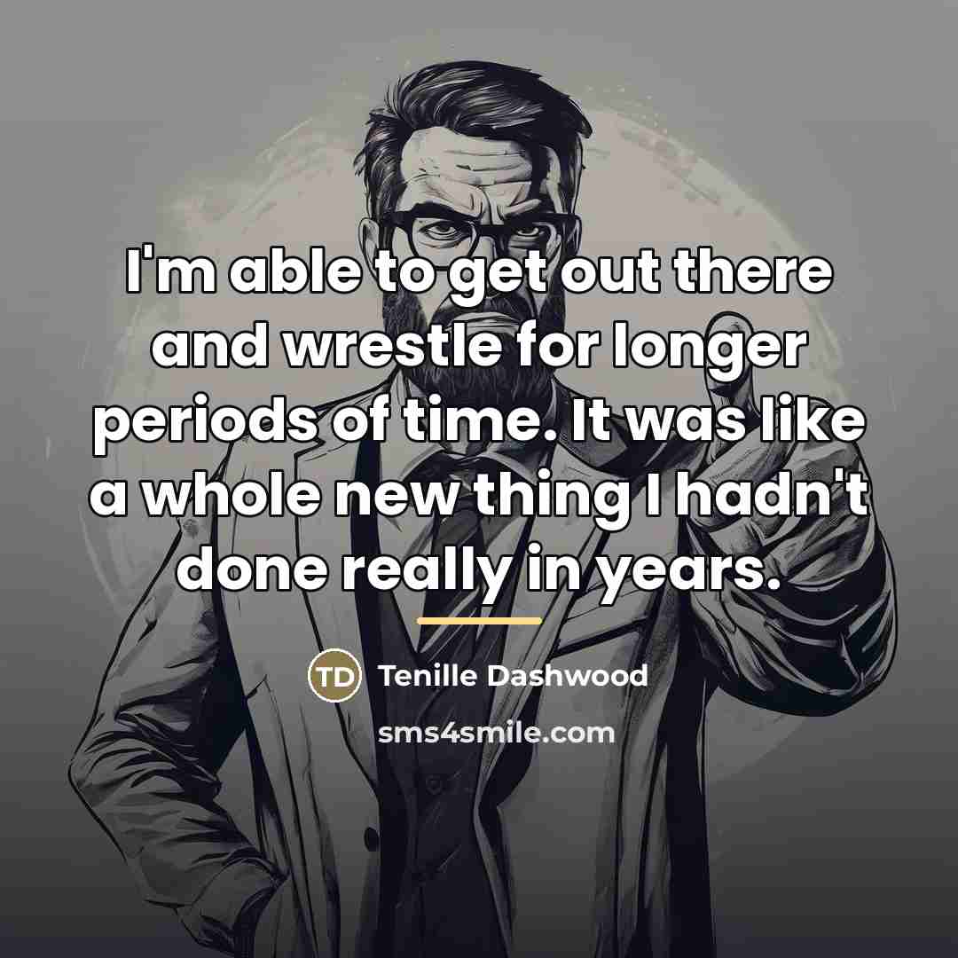 “I'm able to get out there and wrestle for longer…” quote by Tenille Dashwood