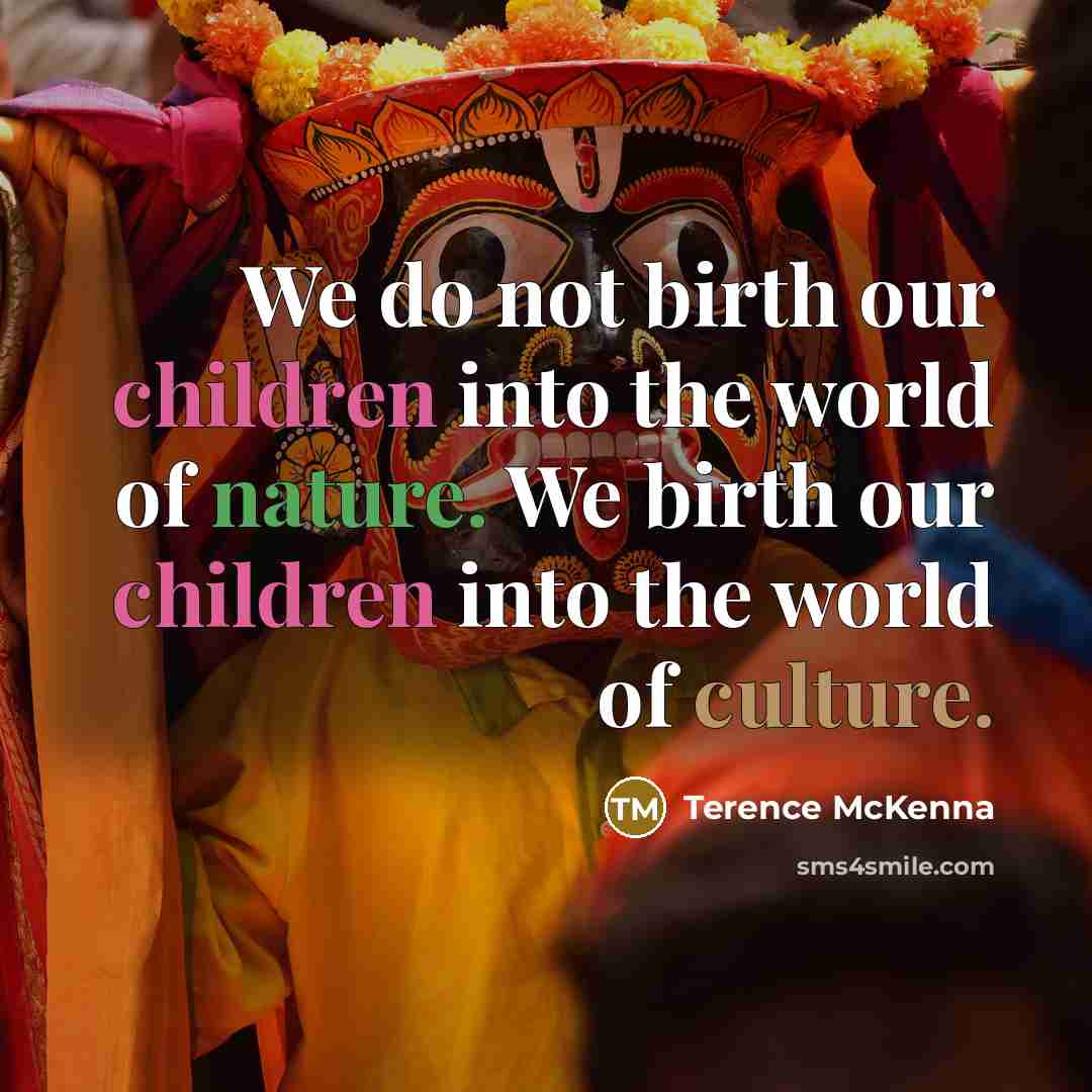 “We do not birth our children into the world of…” quote by Terence McKenna