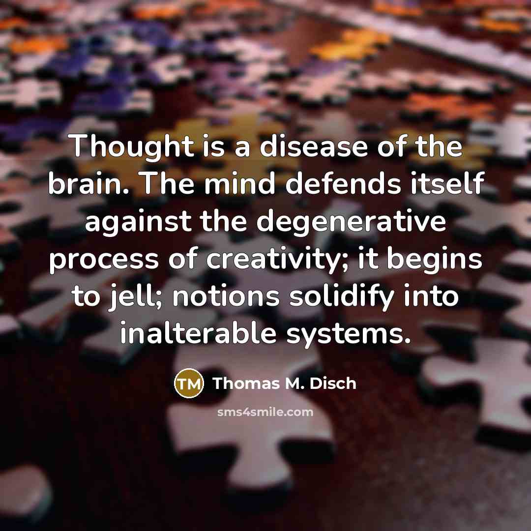 “Thought is a disease of the brain. The mind defends…” quote by Thomas M. Disch