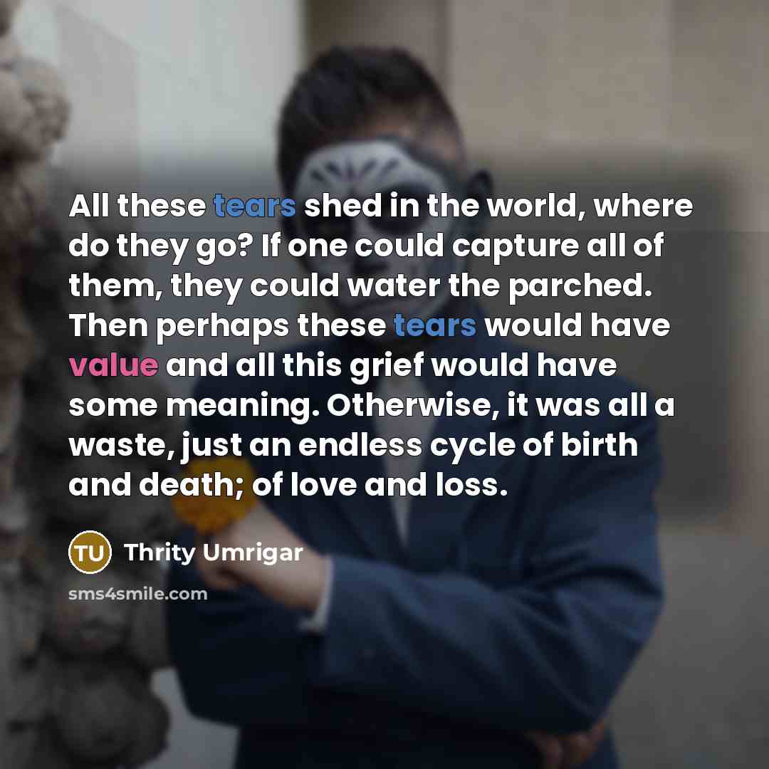 “All these tears shed in the world, where do they…” quote by Thrity Umrigar