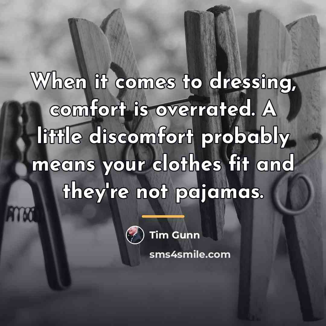 “When it comes to dressing, comfort is overrated. A little…” quote by Tim Gunn