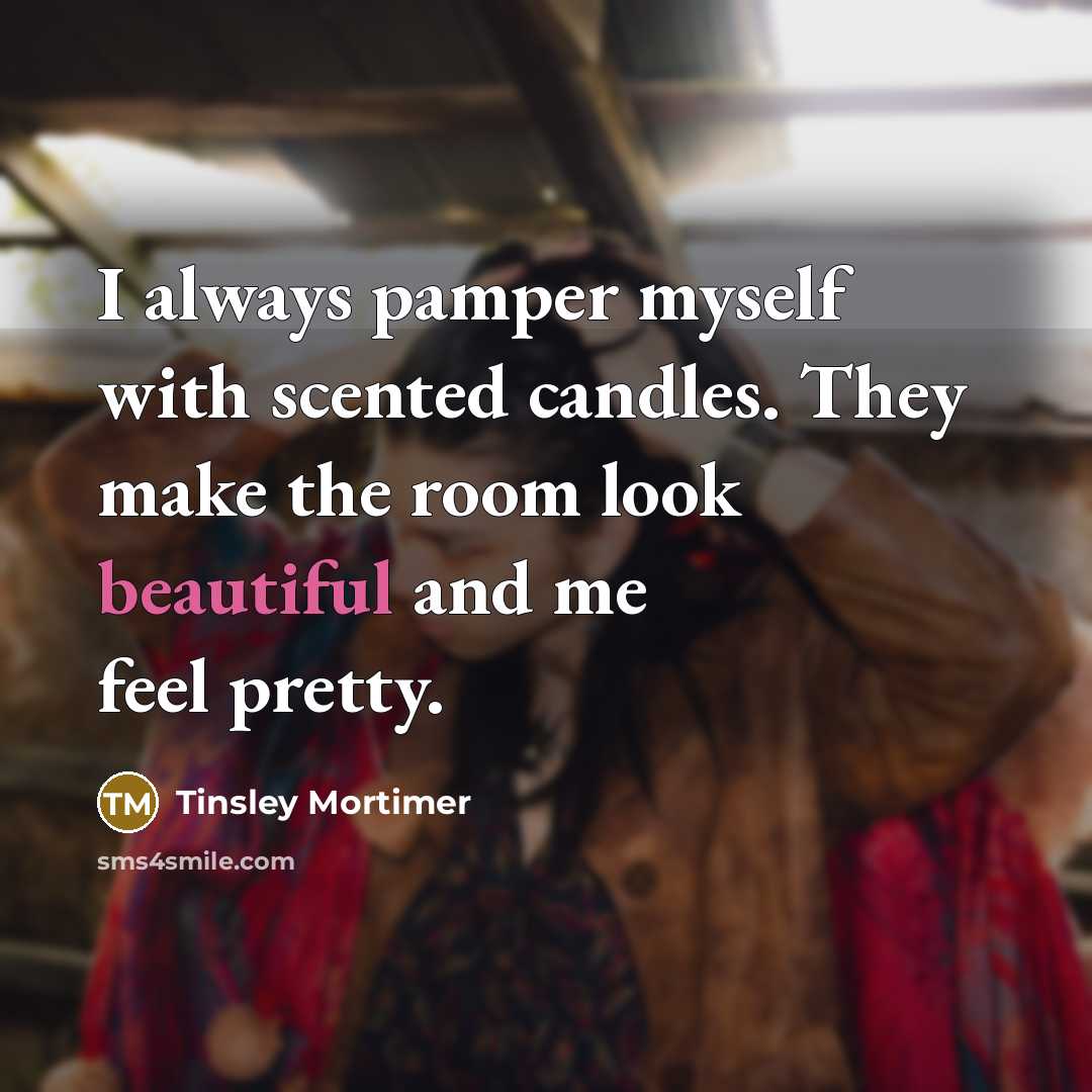 “I always pamper myself with scented candles. They make the…” quote by Tinsley Mortimer