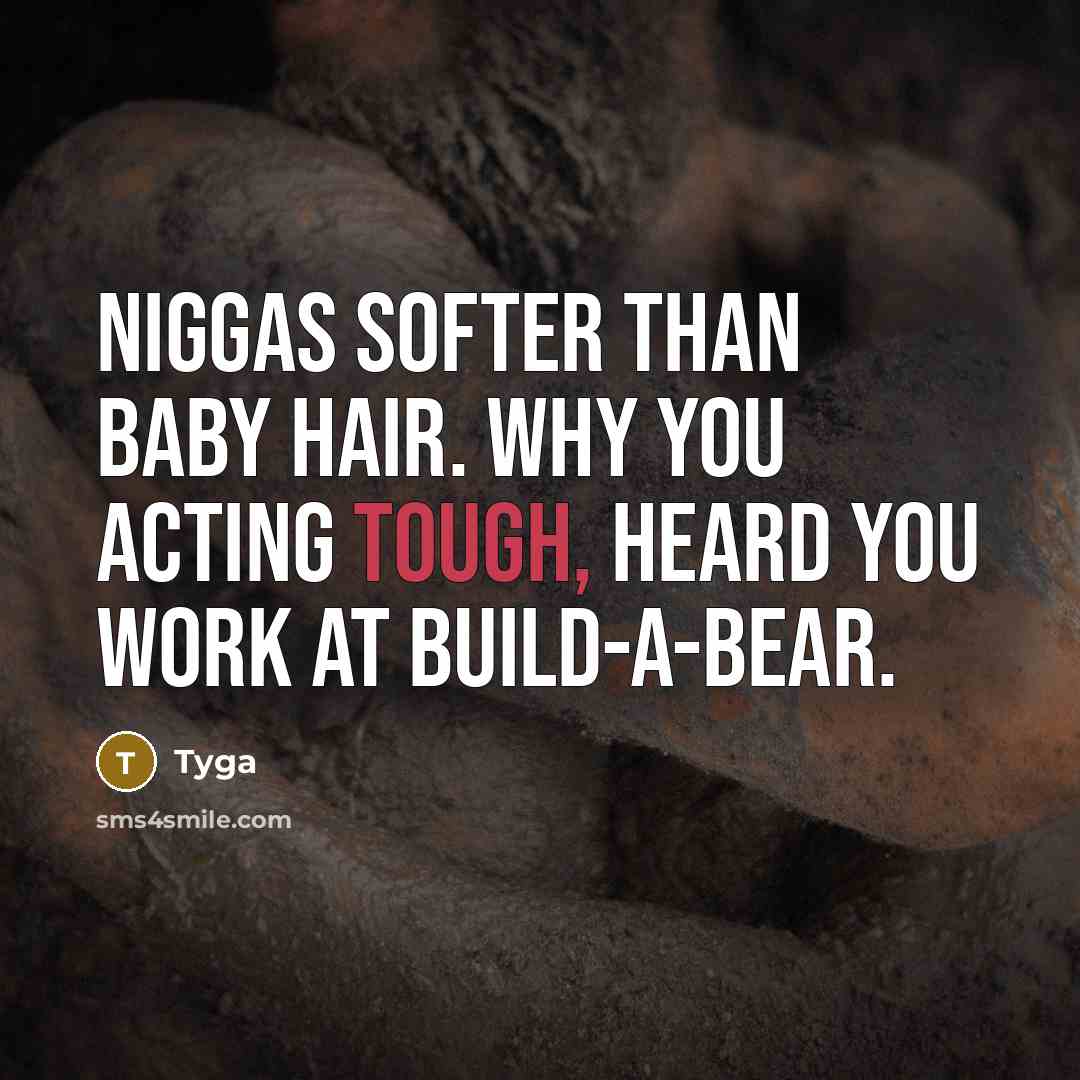“Niggas softer than baby hair. Why you acting tough, heard you work at Build-a-bear.” quote by Tyga