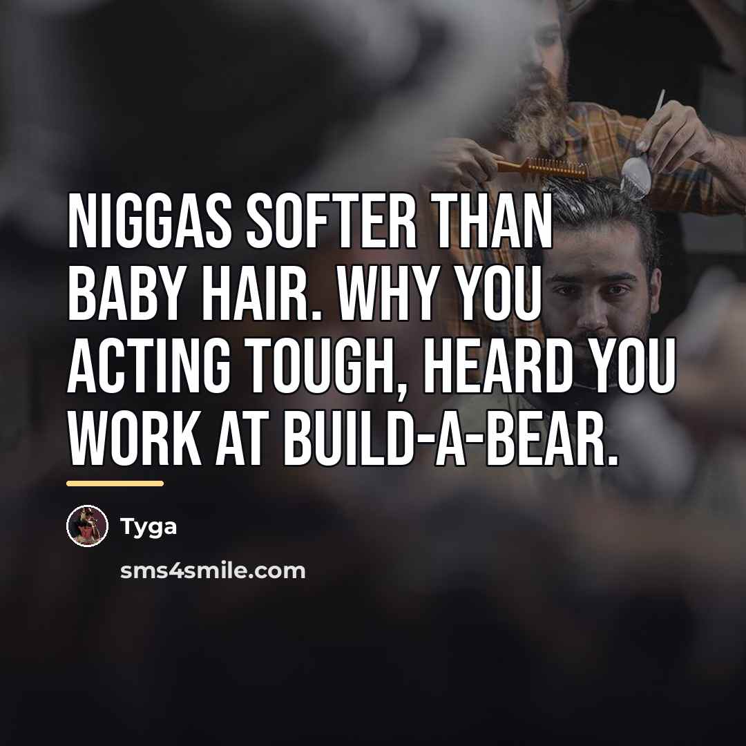 “Niggas softer than baby hair. Why you acting tough, heard…” quote by Tyga
