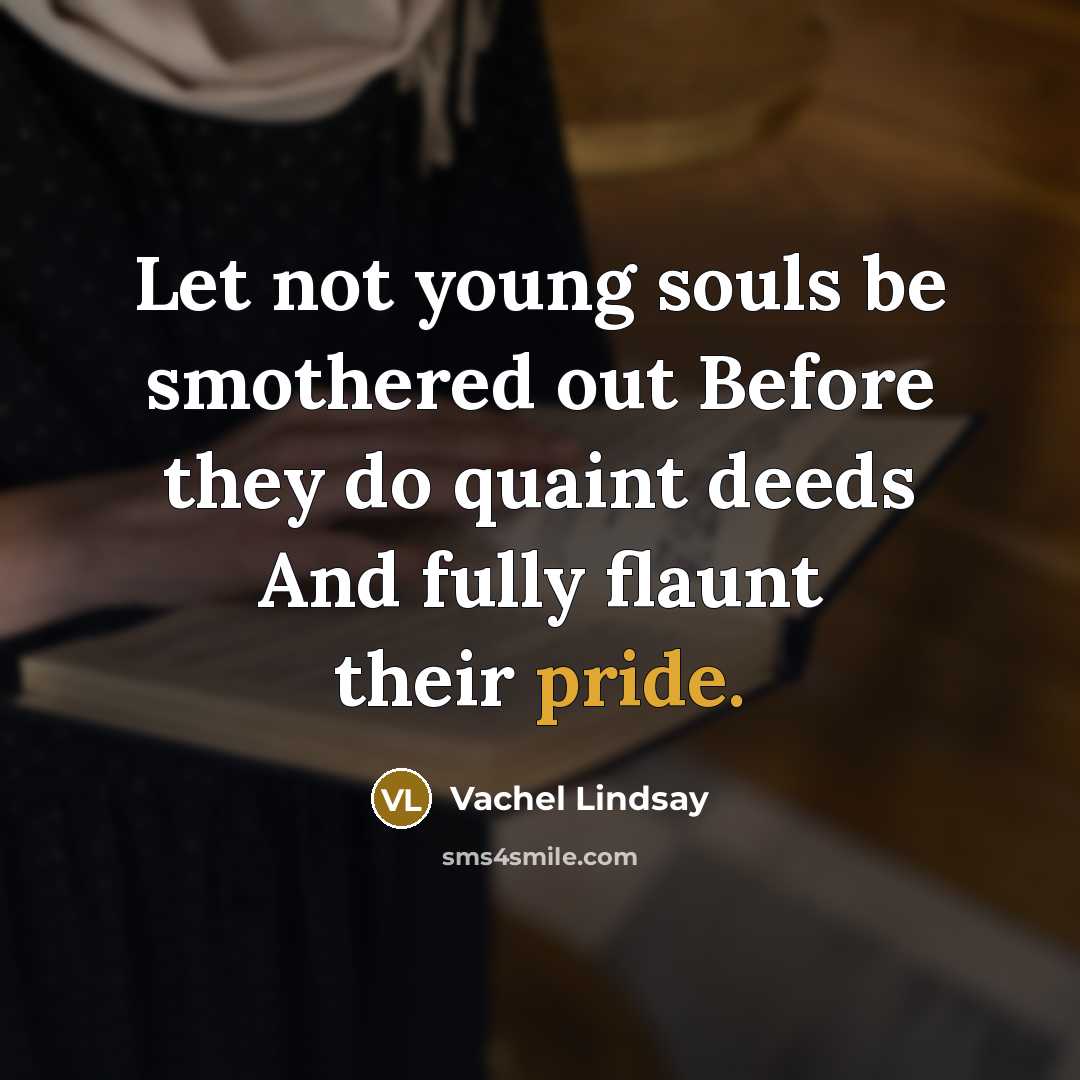 “Let not young souls be smothered out Before they do…” quote by Vachel Lindsay