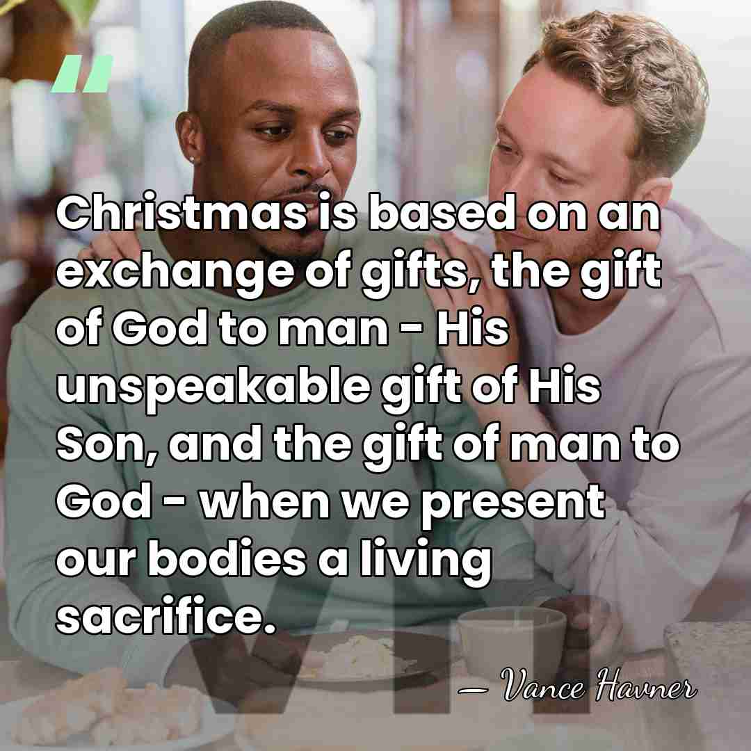 Christmas is based on an exchange of gifts, the gift of God&hellip; - Vance Havner