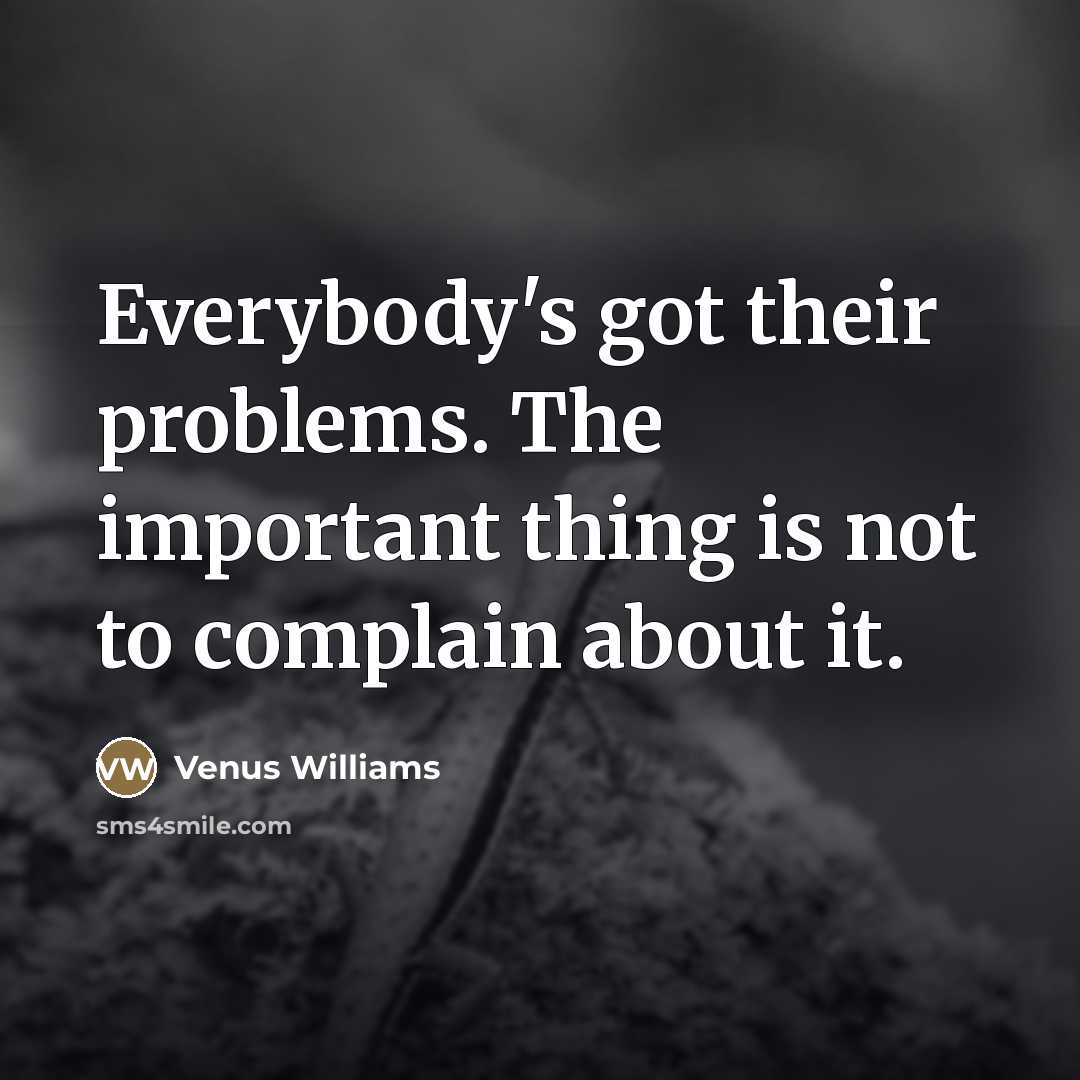 “Everybody's got their problems. The important thing is not to…” quote by Venus Williams
