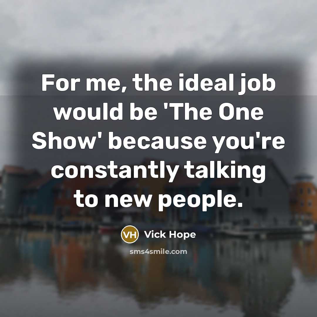 “For me, the ideal job would be 'The One Show'…” quote by Vick Hope
