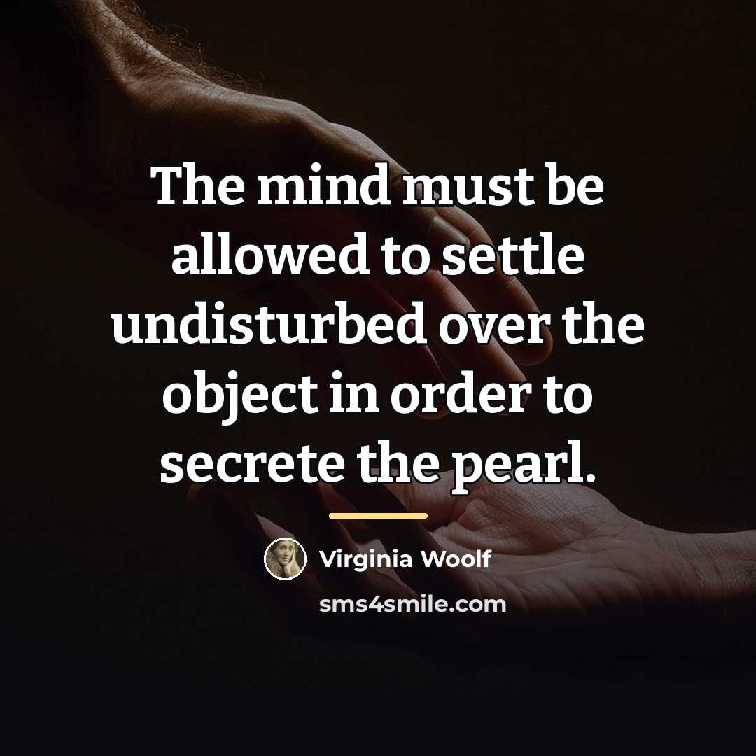 “The mind must be allowed to settle undisturbed over the…” quote by Virginia Woolf