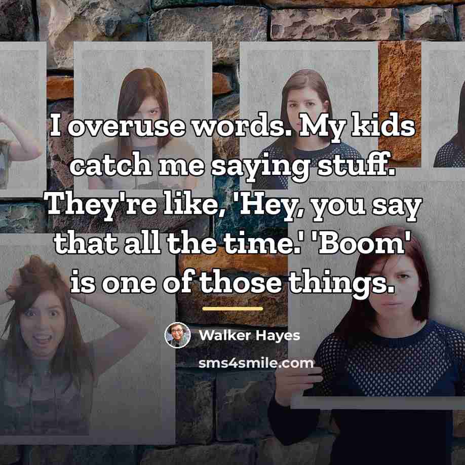 “I overuse words. My kids catch me saying stuff. They're…” quote by Walker Hayes