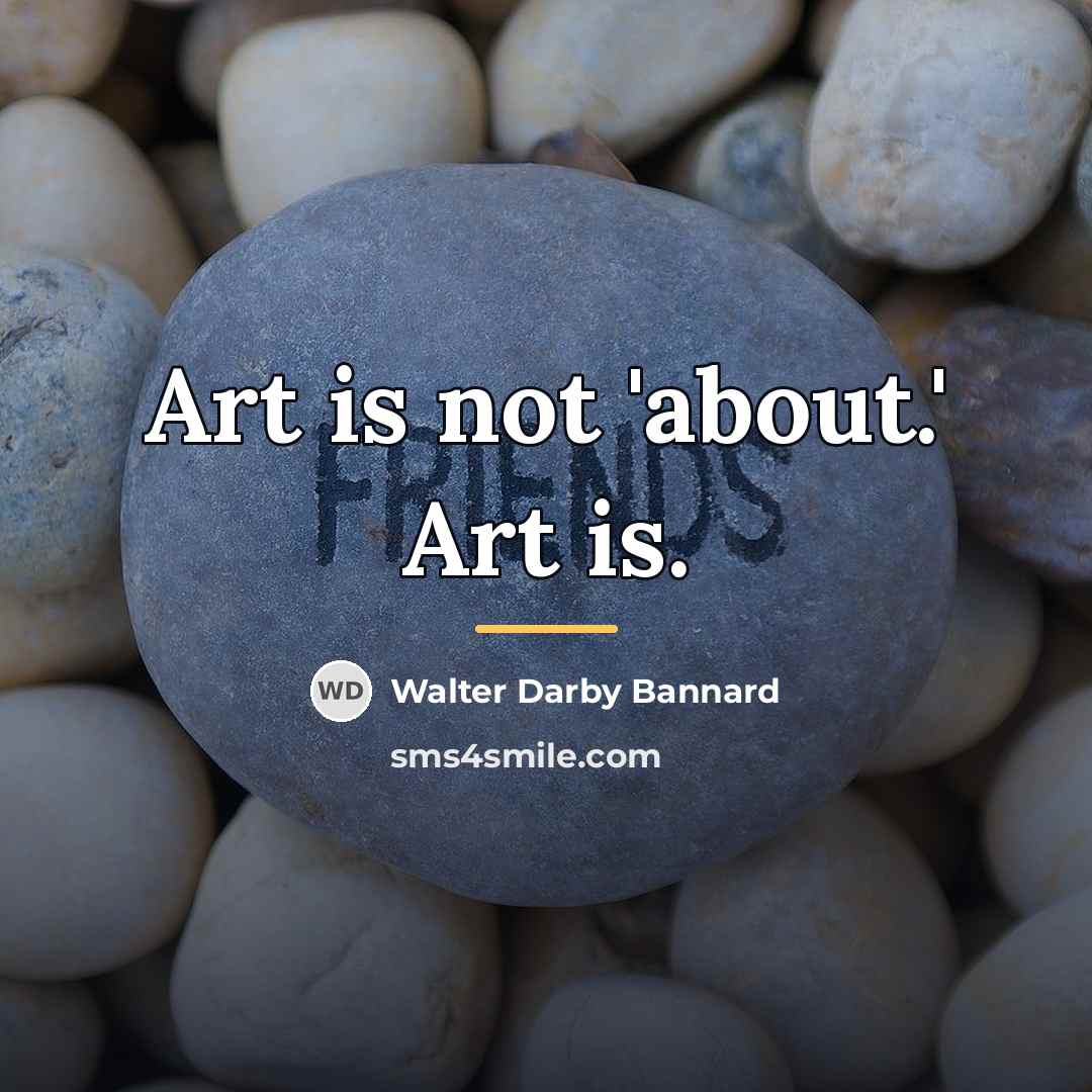 “Art is not 'about.' Art is.…” quote by Walter Darby Bannard