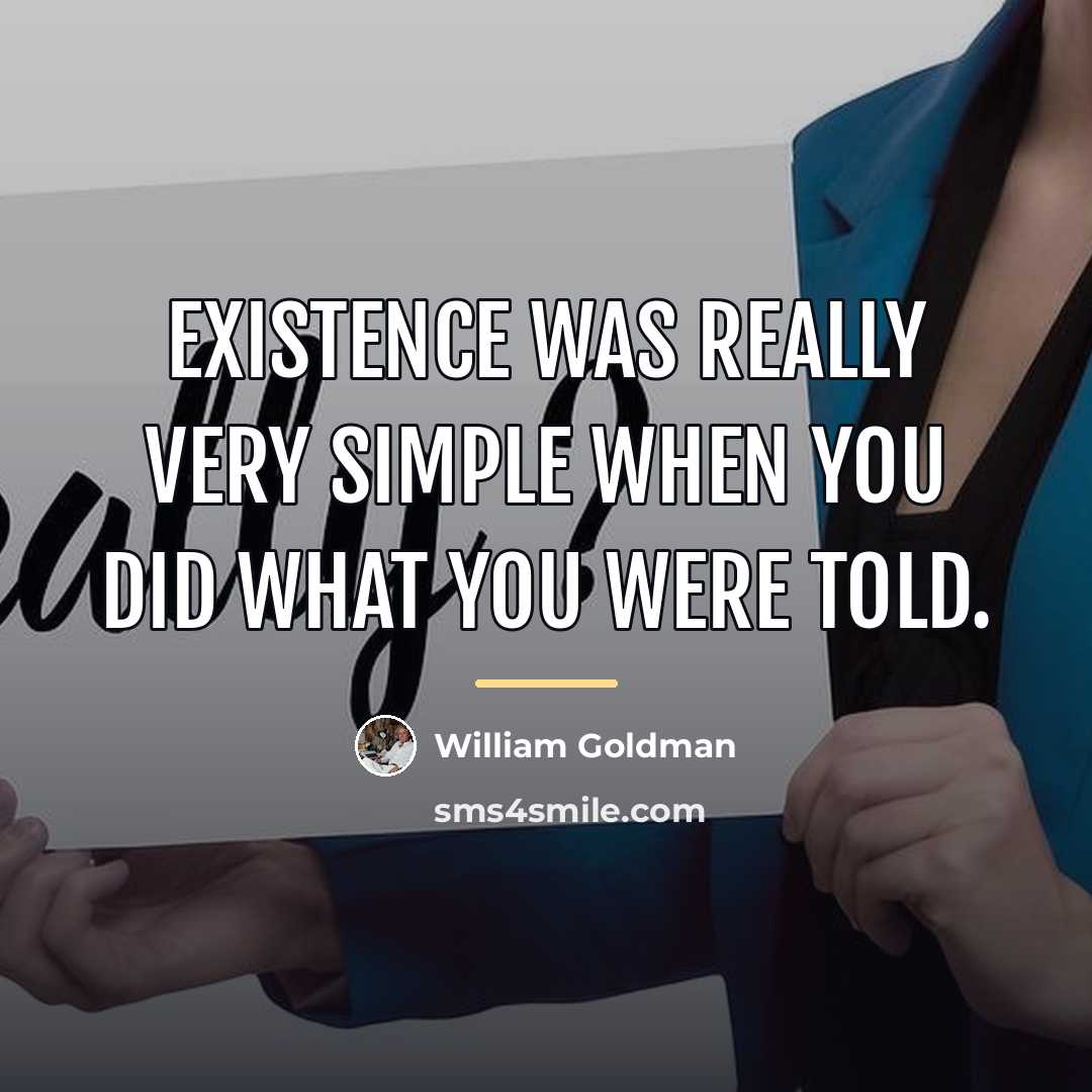 “Existence was really very simple when you did what you…” quote by William Goldman
