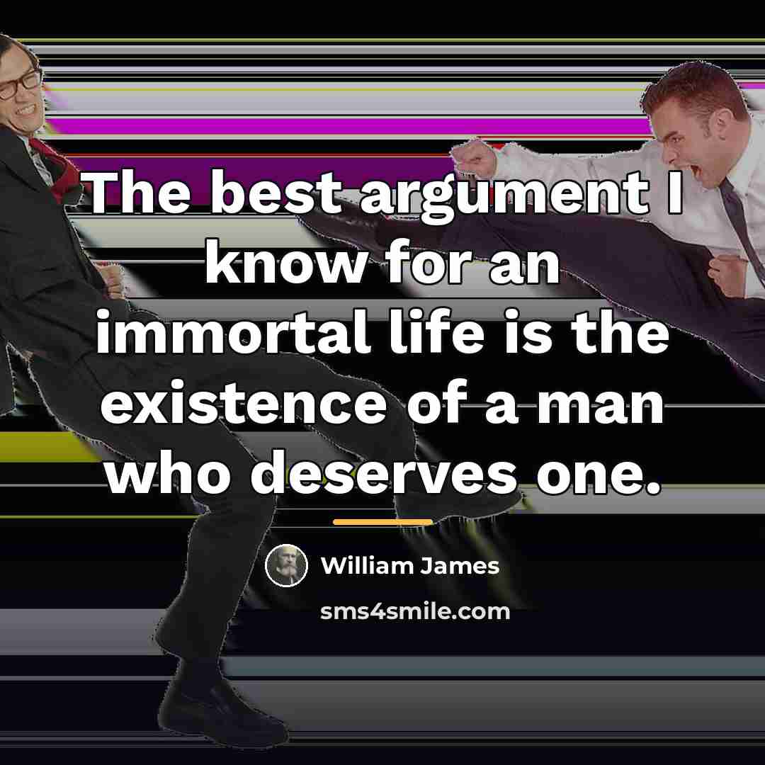 “The best argument I know for an immortal life is…” quote by William James