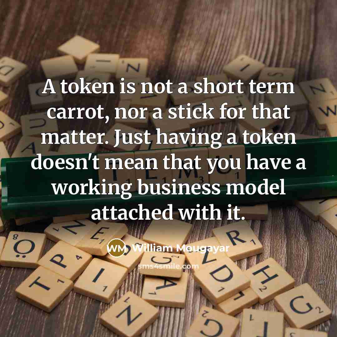 “A token is not a short term carrot, nor a…” quote by William Mougayar