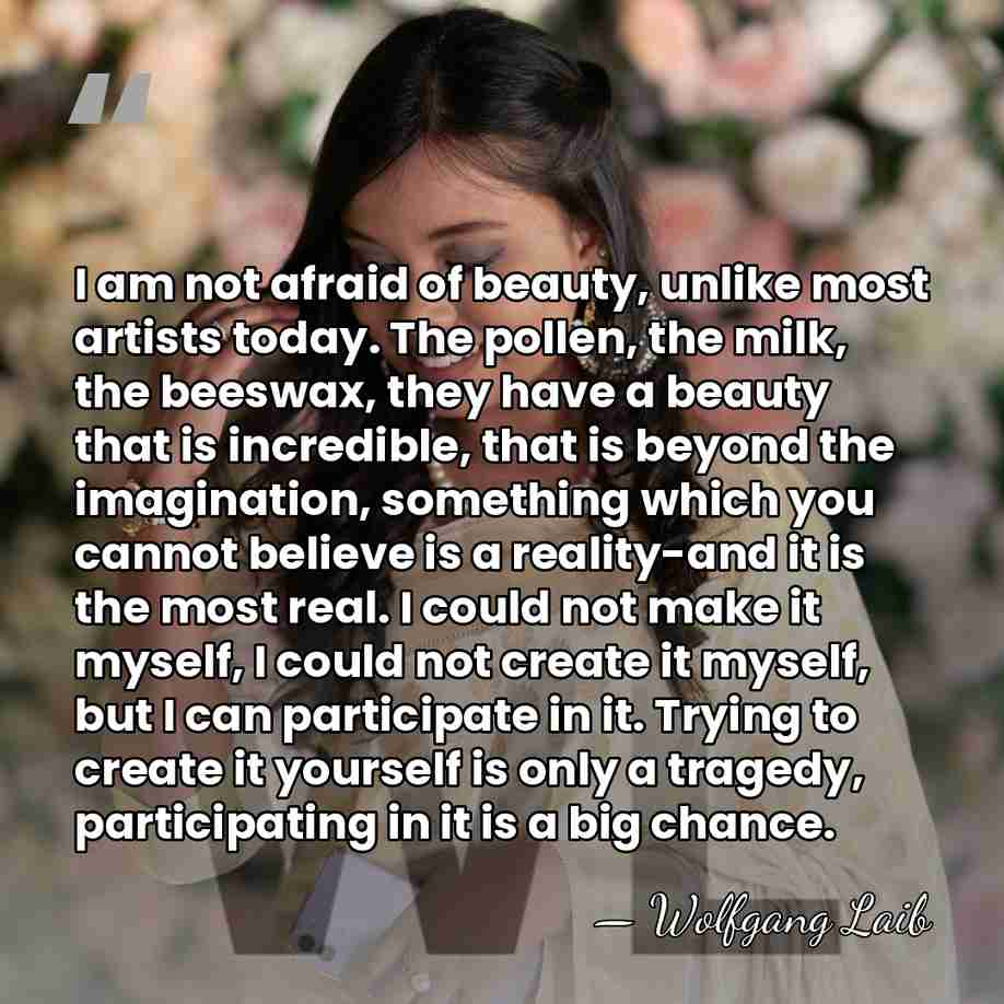 I am not afraid of beauty, unlike most artists today. The pollen,&hellip; - Wolfgang Laib
