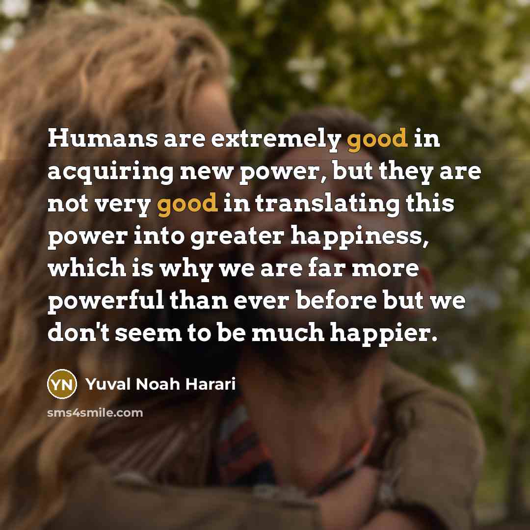 “Humans are extremely good in acquiring new power, but they…” quote by Yuval Noah Harari