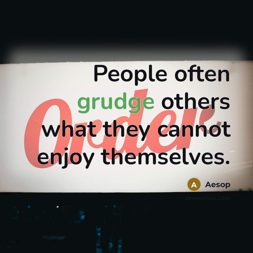“People often grudge others what they cannot enjoy themselves.…” quote by Aesop