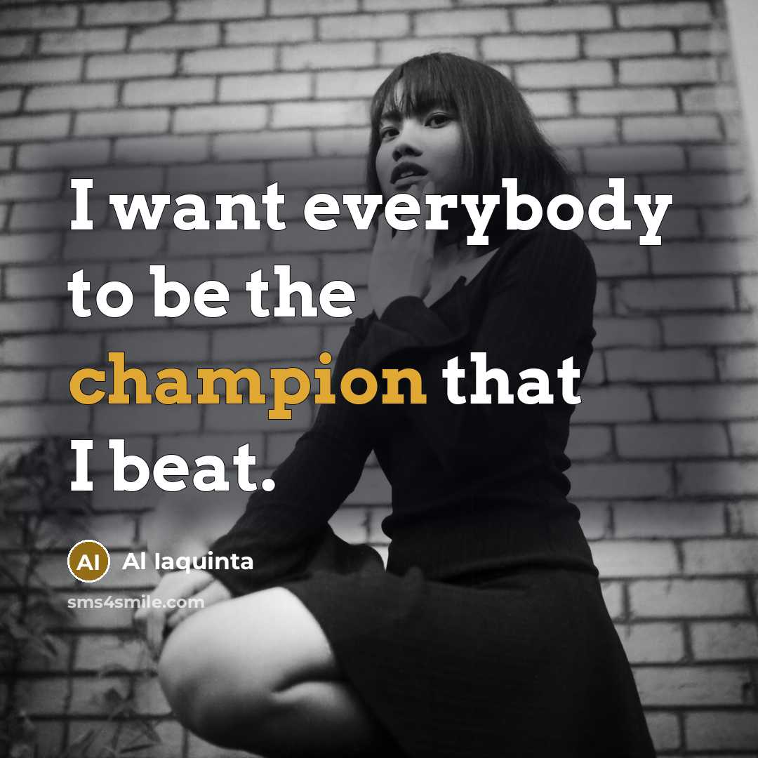 “I want everybody to be the champion that I beat.…” quote by Al Iaquinta