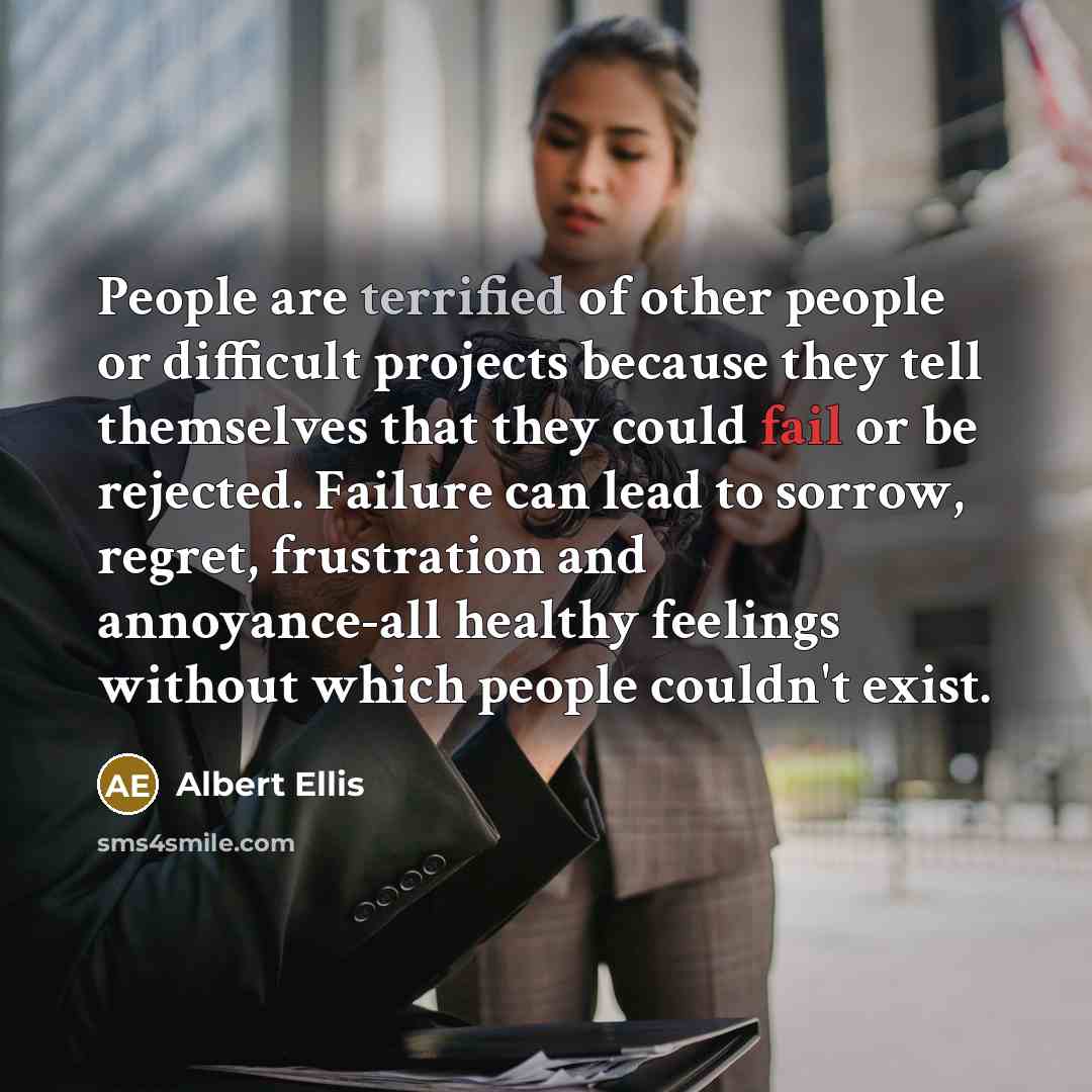 “People are terrified of other people or difficult projects because…” quote by Albert Ellis