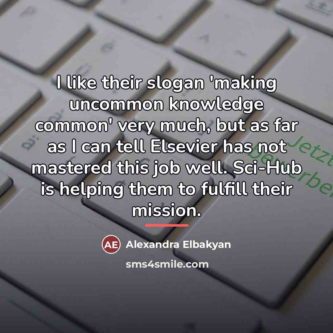 “I like their slogan 'making uncommon knowledge common' very much,…” quote by Alexandra Elbakyan