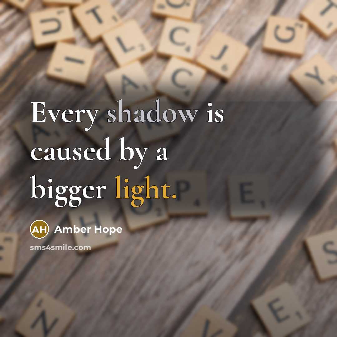 “Every shadow is caused by a bigger light.” quote by Amber Hope