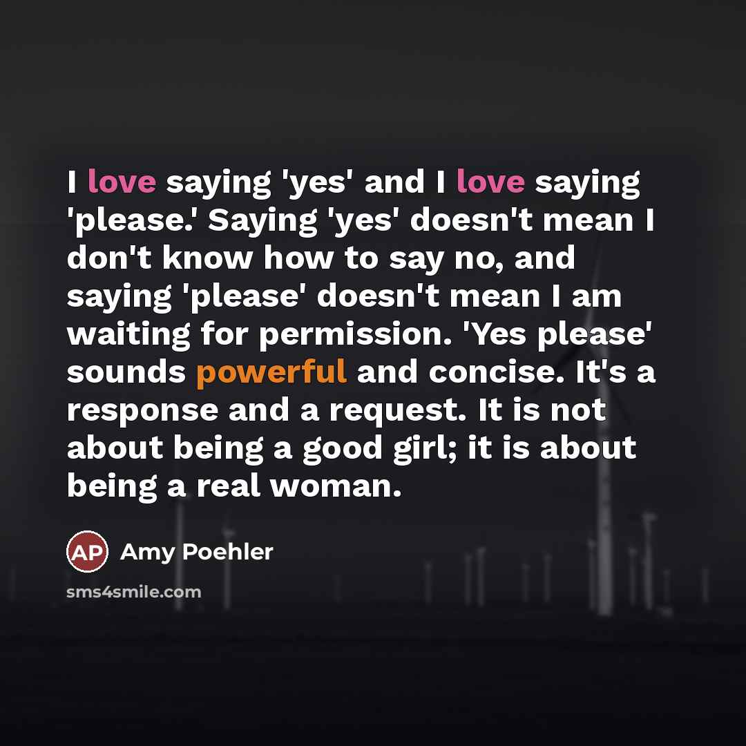 “I love saying 'yes' and I love saying 'please.' Saying…” quote by Amy Poehler