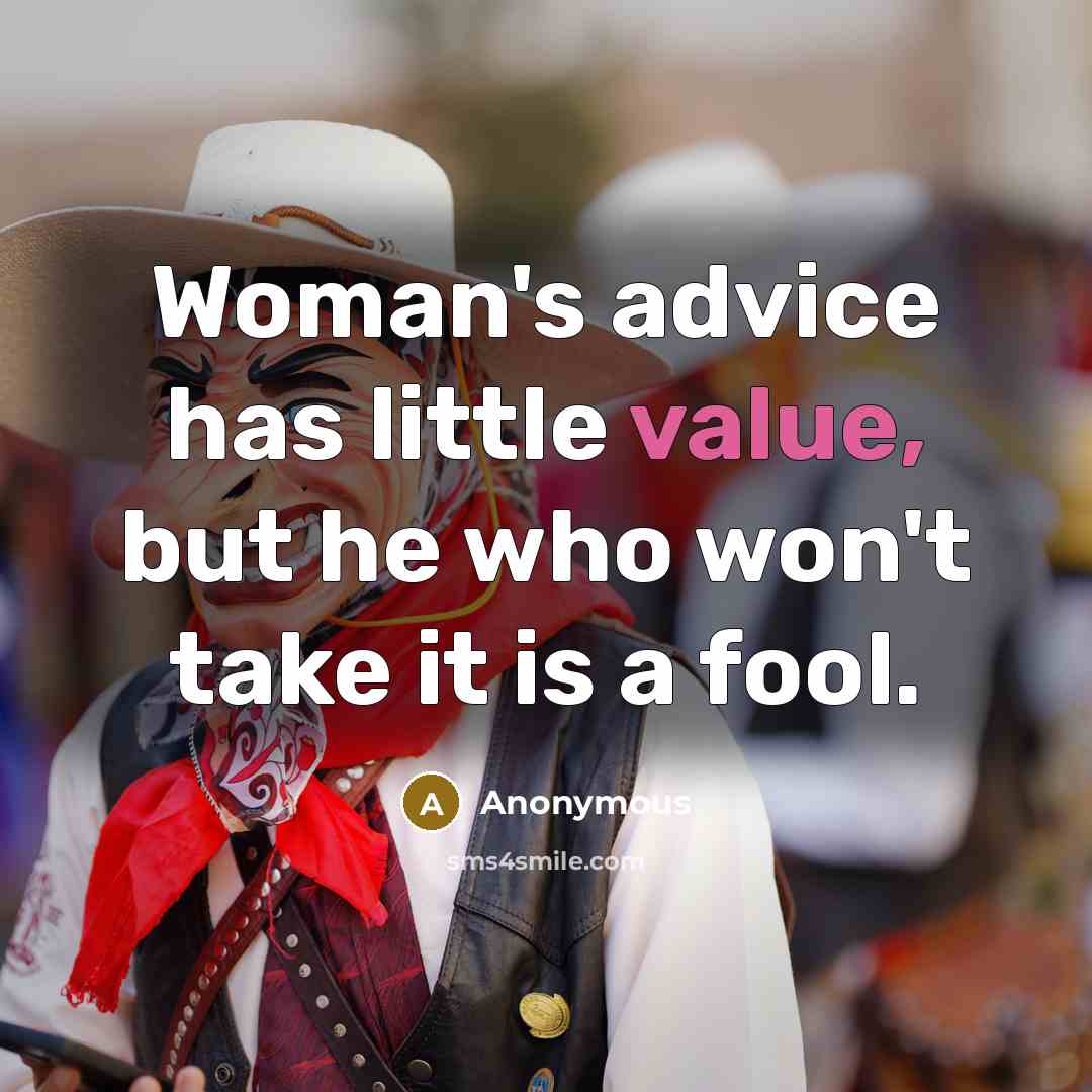 “Woman's advice has little value, but he who won't take…” quote by Anonymous