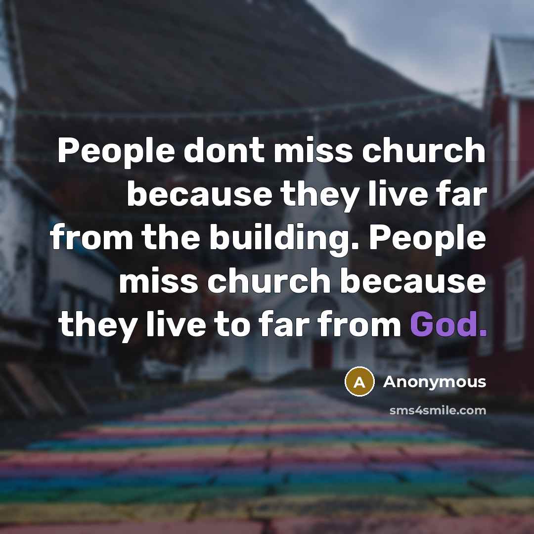 “People dont miss church because they live far from the…” quote by Anonymous