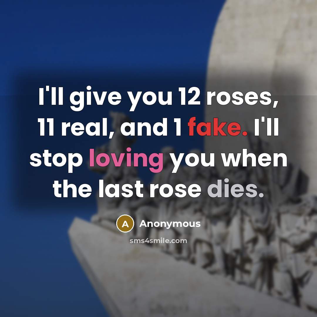 “I'll give you 12 roses, 11 real, and 1 fake.…” quote by Anonymous