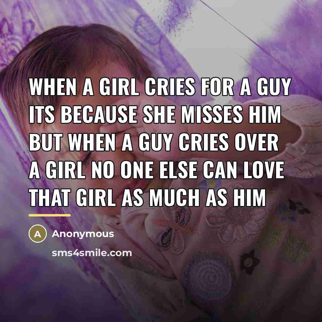 “When a girl cries for a guy its because she…” quote by Anonymous