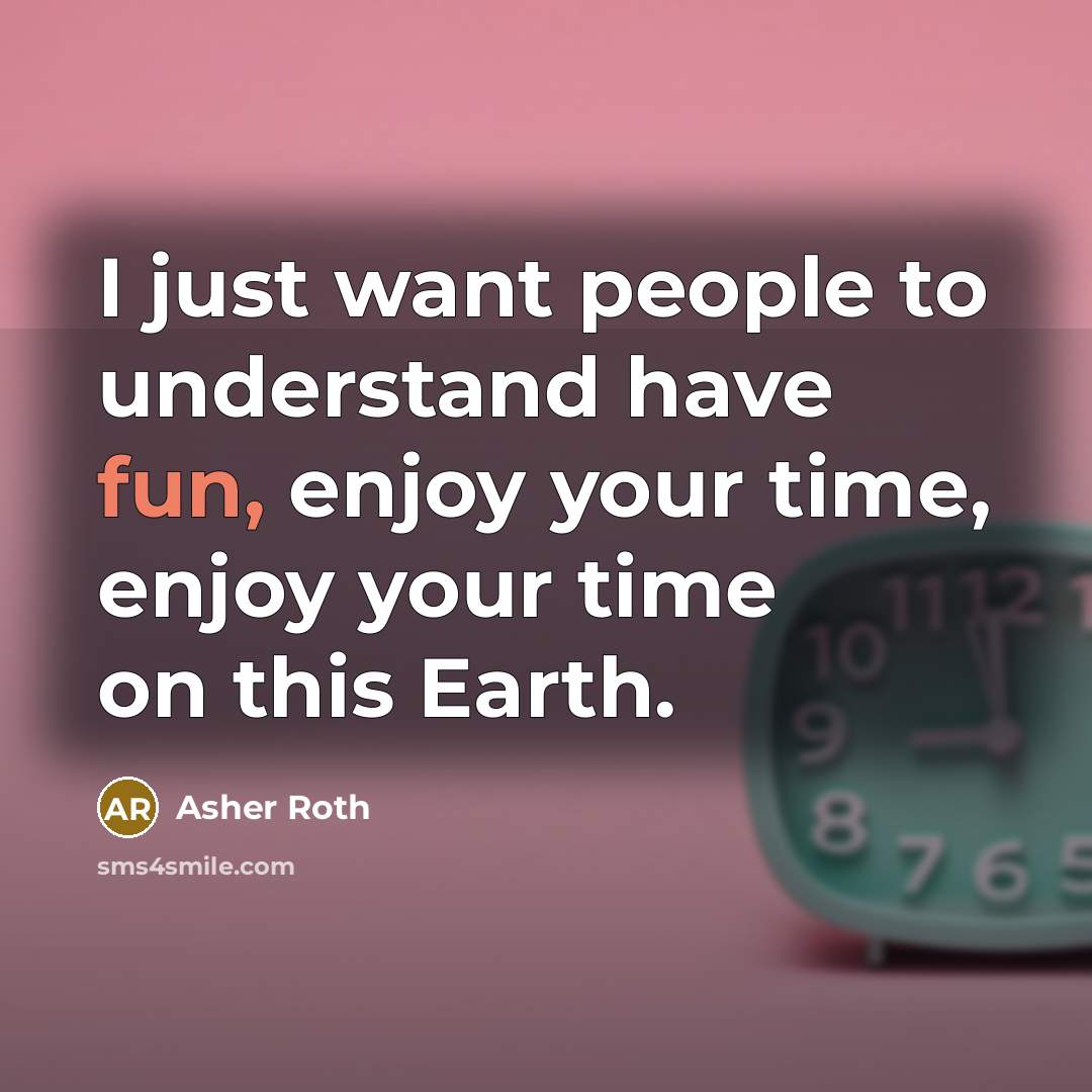“I just want people to understand have fun, enjoy your…” quote by Asher Roth