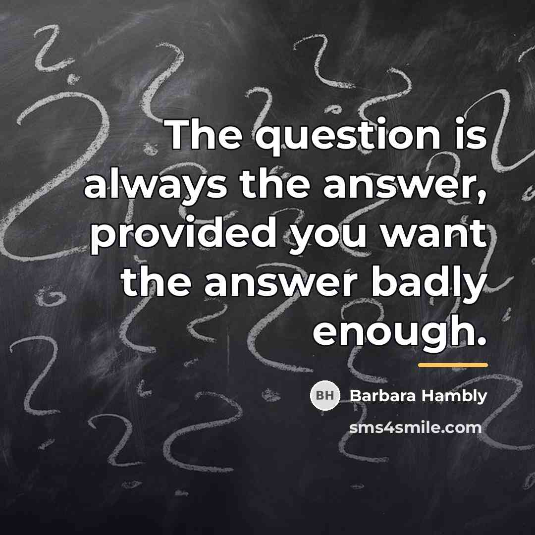 “The question is always the answer, provided you want the…” quote by Barbara Hambly