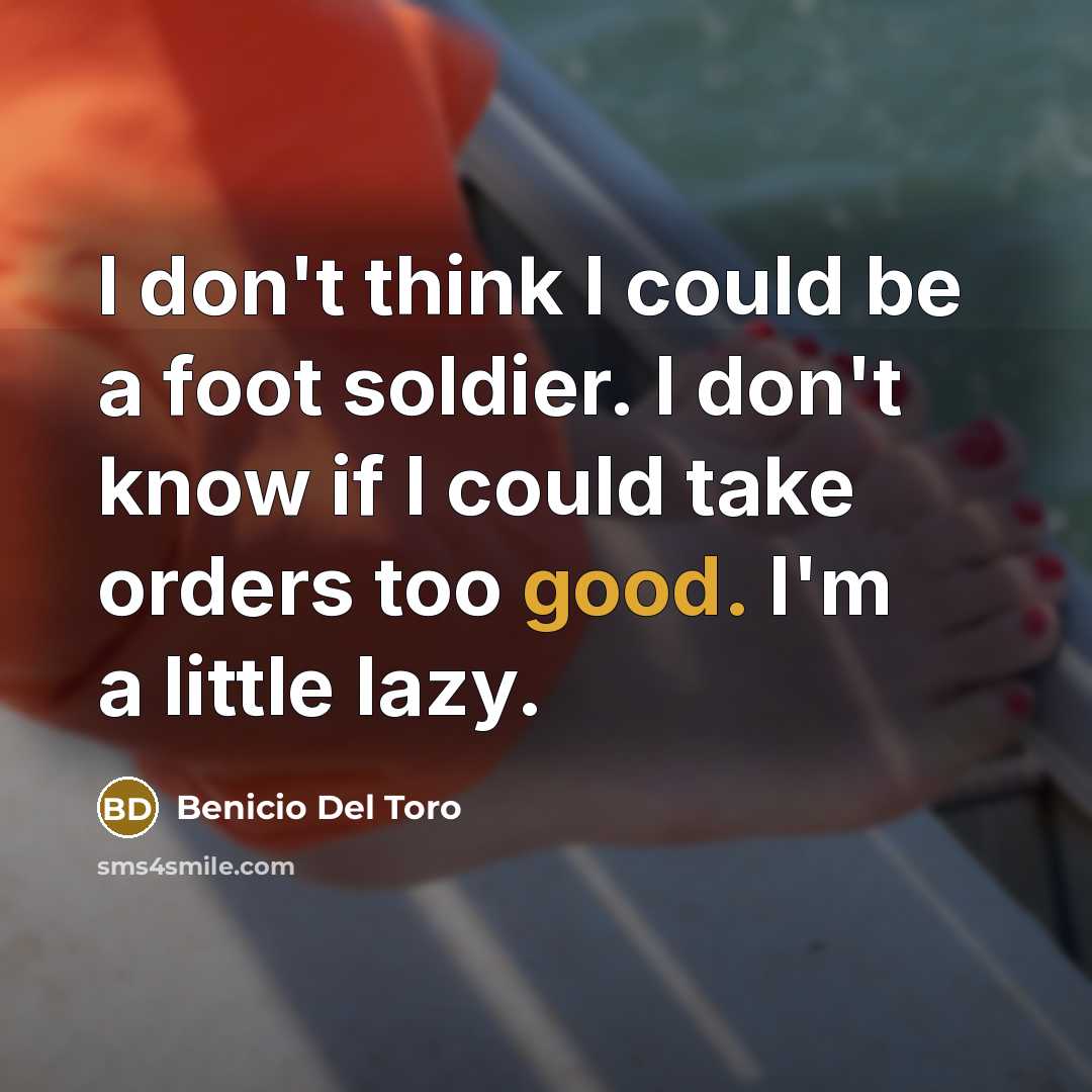 “I don't think I could be a foot soldier. I…” quote by Benicio Del Toro