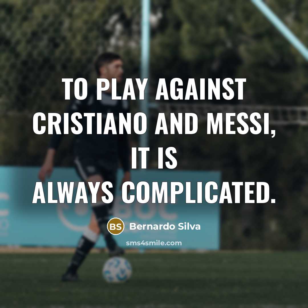 “To play against Cristiano and Messi, it is always complicated.…” quote by Bernardo Silva