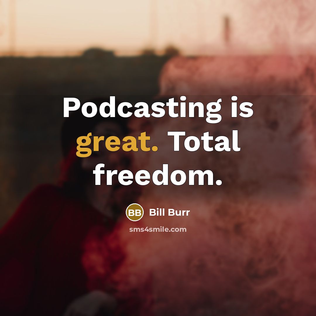 “Podcasting is great. Total freedom.…” quote by Bill Burr