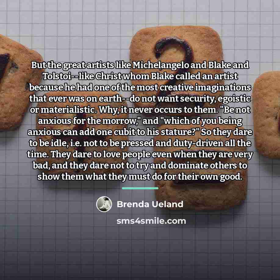“But the great artists like Michelangelo and Blake and Tolstoi--like…” quote by Brenda Ueland