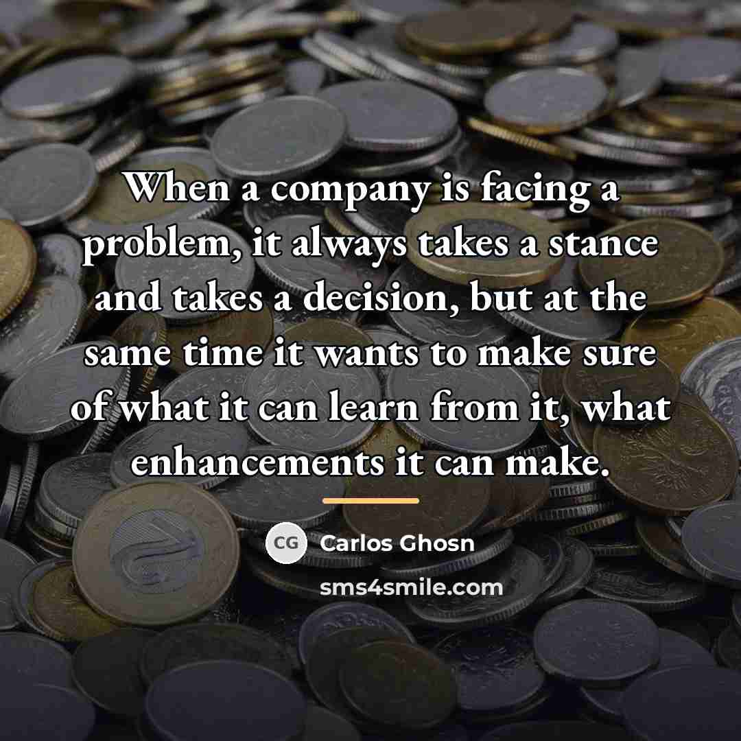 “When a company is facing a problem, it always takes…” quote by Carlos Ghosn
