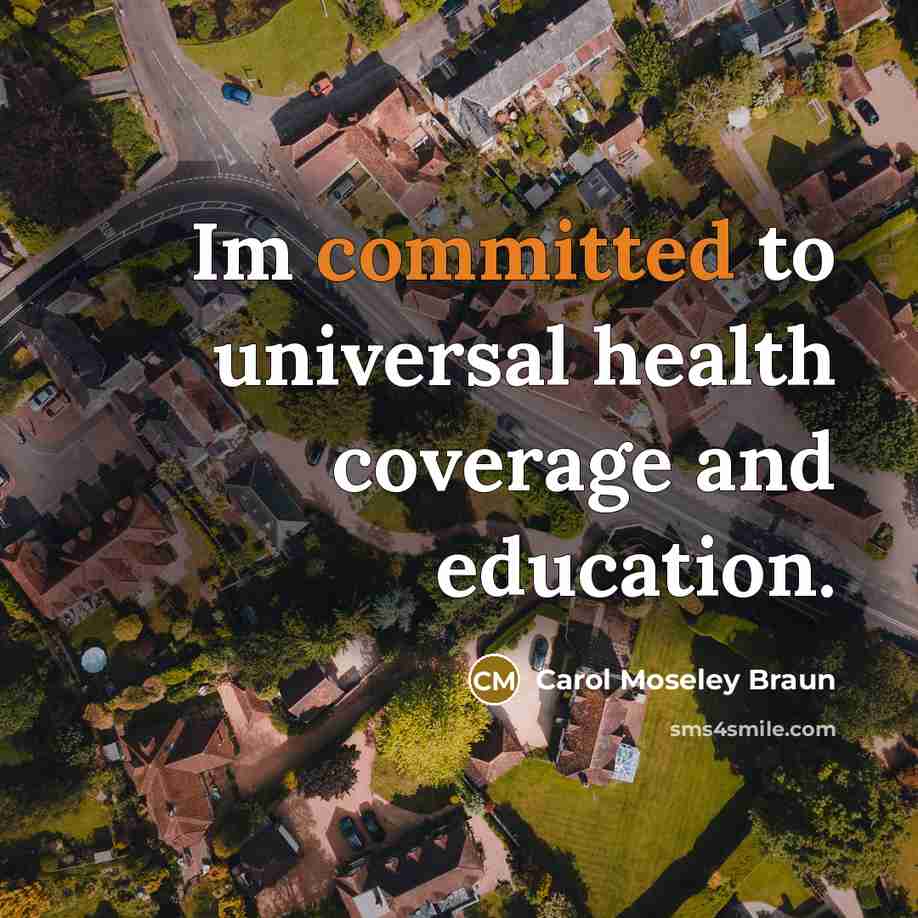“Im committed to universal health coverage and education.…” quote by Carol Moseley Braun