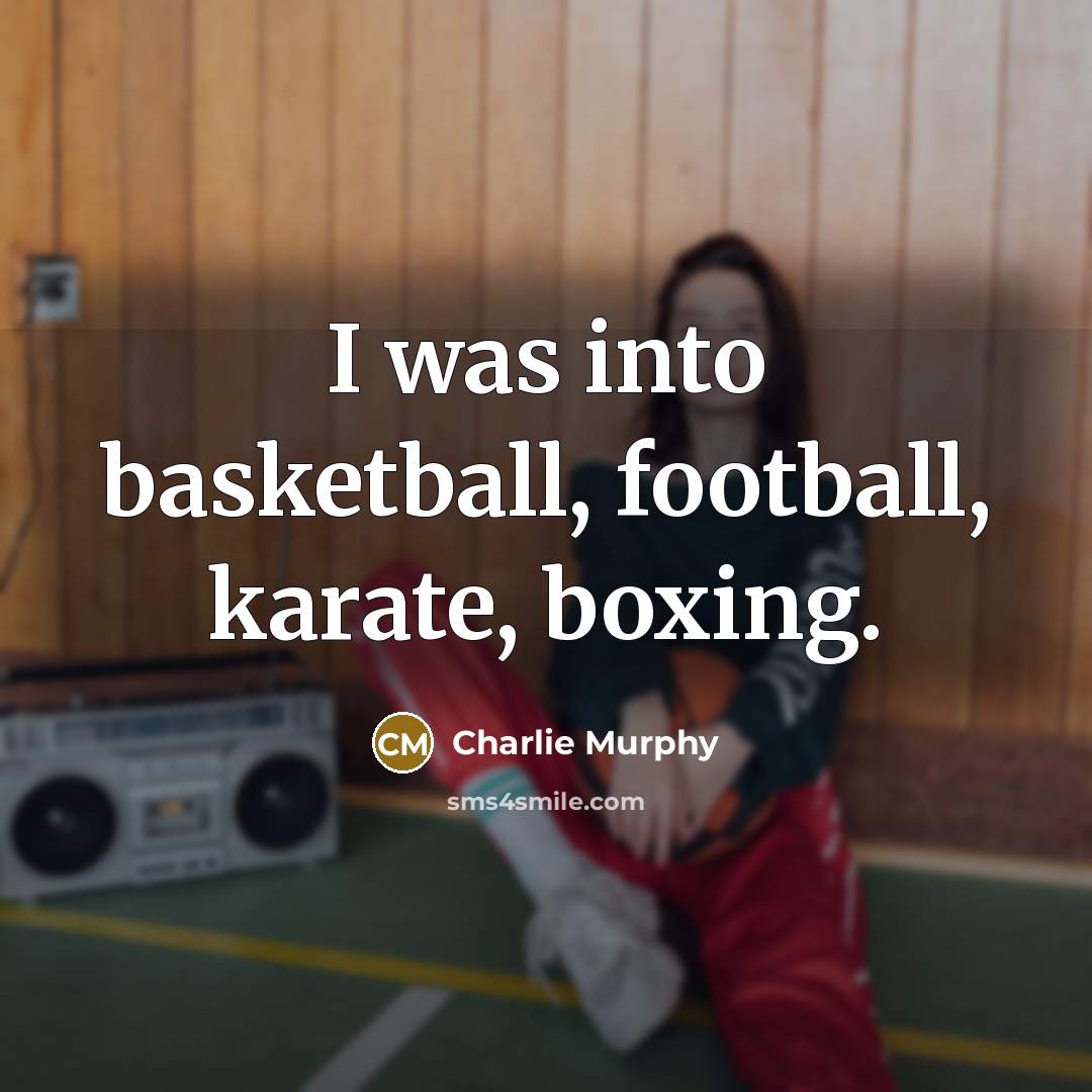 “I was into basketball, football, karate, boxing.…” quote by Charlie Murphy