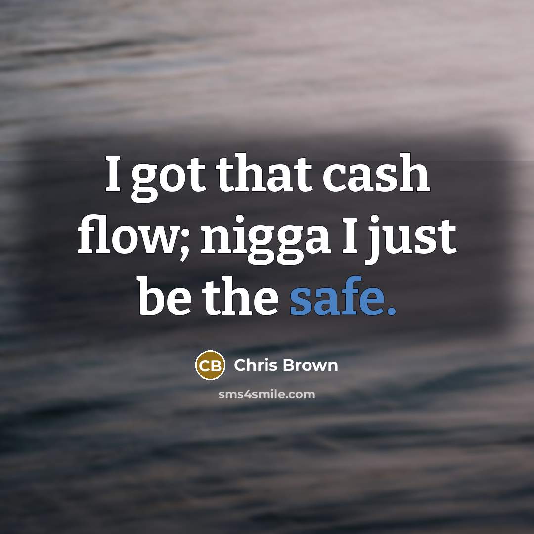 “I got that cash flow; nigga I just be the…” quote by Chris Brown